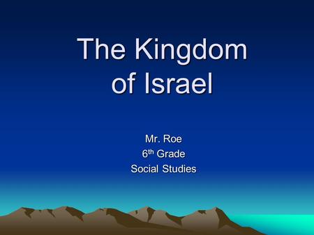 The Kingdom of Israel Mr. Roe 6 th Grade Social Studies.