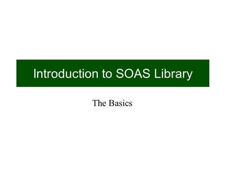 The Basics Introduction to SOAS Library. By the end of this session you will Know how to find a book in SOAS library Know how to renew & reserve books.