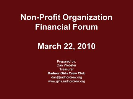 Non-Profit Organization Financial Forum March 22, 2010 Prepared by: Dan Webster Treasurer Radnor Girls Crew Club