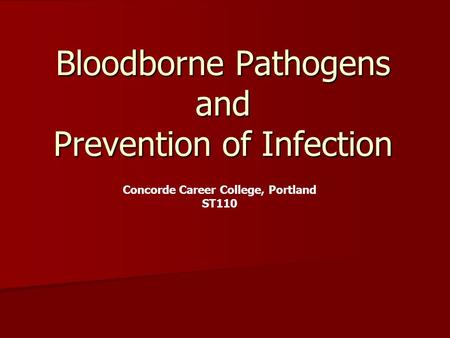 Bloodborne Pathogens and Prevention of Infection Concorde Career College, Portland ST110.