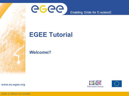 EGEE-II INFSO-RI-031688 Enabling Grids for E-sciencE www.eu-egee.org EGEE Tutorial Welcome!!
