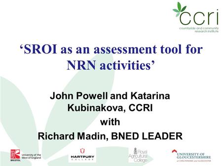 ‘SROI as an assessment tool for NRN activities’ John Powell and Katarina Kubinakova, CCRI with Richard Madin, BNED LEADER.
