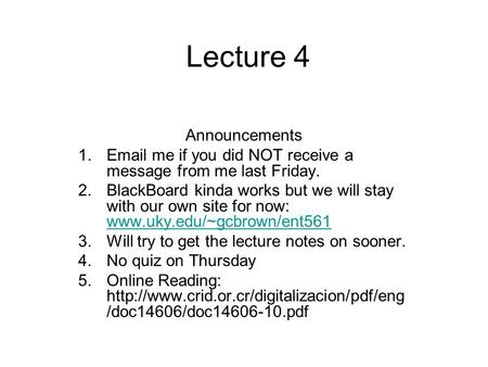 Lecture 4 Announcements 1.Email me if you did NOT receive a message from me last Friday. 2.BlackBoard kinda works but we will stay with our own site for.