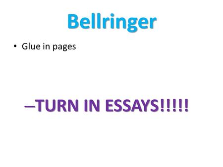 Bellringer Glue in pages TURN IN ESSAYS!!!!!.
