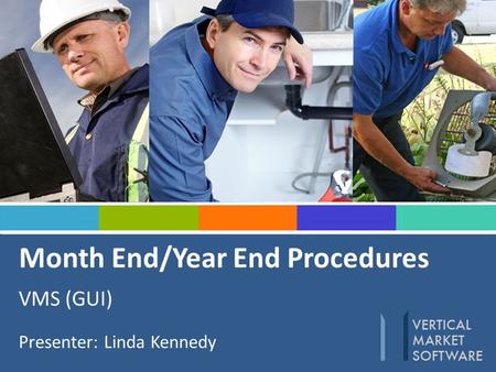 Month End/Year End Procedures VMS (GUI) Presenter: Linda Kennedy.
