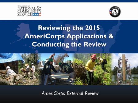 Reviewing the 2015 AmeriCorps Applications & Conducting the Review AmeriCorps External Review.