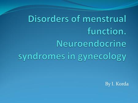 Disorders of menstrual function. Neuroendocrine syndromes in gynecology By I. Korda.