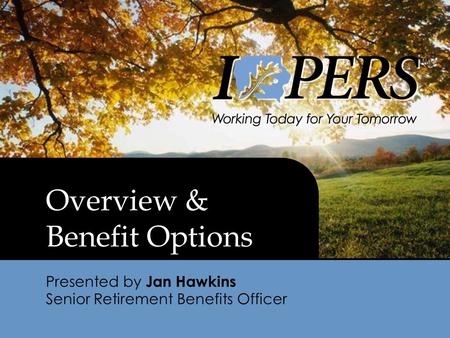 Overview & Benefit Options Presented by Jan Hawkins Senior Retirement Benefits Officer.