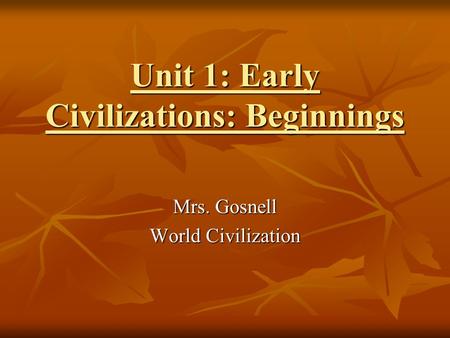 Unit 1: Early Civilizations: Beginnings Mrs. Gosnell World Civilization.