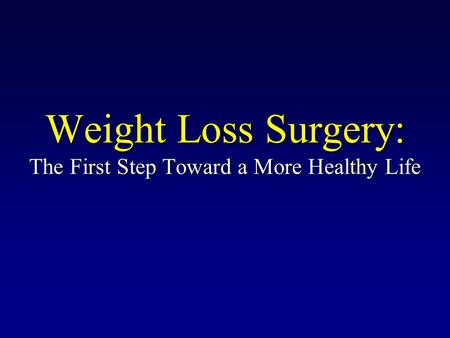 Weight Loss Surgery: The First Step Toward a More Healthy Life.