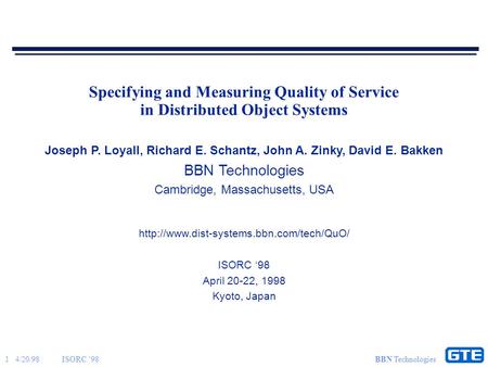 1 4/20/98ISORC ‘98 BBN Technologies Specifying and Measuring Quality of Service in Distributed Object Systems Joseph P. Loyall, Richard E. Schantz, John.