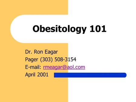 Obesitology 101 Dr. Ron Eagar Pager (303) 508-3154   April 2001.