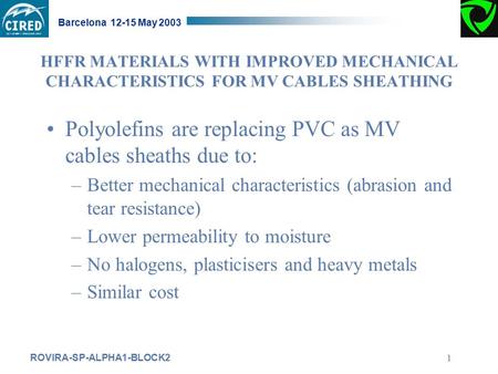 ROVIRA-SP-ALPHA1-BLOCK2 Barcelona 12-15 May 2003 1 HFFR MATERIALS WITH IMPROVED MECHANICAL CHARACTERISTICS FOR MV CABLES SHEATHING Polyolefins are replacing.