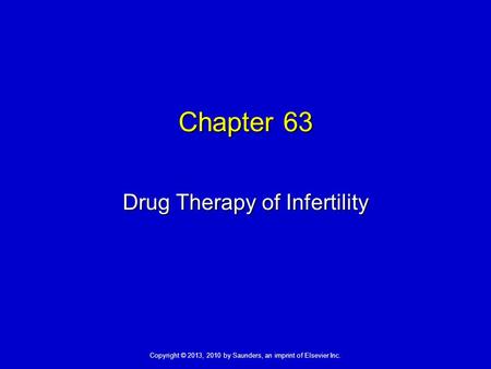 Copyright © 2013, 2010 by Saunders, an imprint of Elsevier Inc. Chapter 63 Drug Therapy of Infertility.