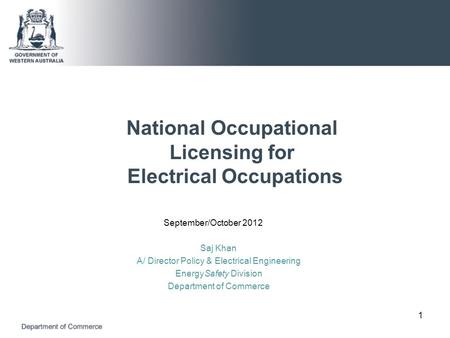 National Occupational Licensing for Electrical Occupations September/October 2012 Saj Khan A/ Director Policy & Electrical Engineering EnergySafety Division.