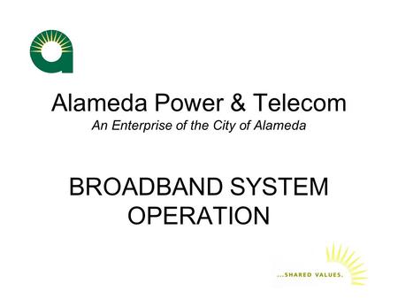 Alameda Power & Telecom An Enterprise of the City of Alameda BROADBAND SYSTEM OPERATION.
