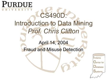 CS490D: Introduction to Data Mining Prof. Chris Clifton April 14, 2004 Fraud and Misuse Detection.