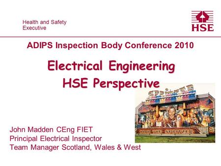 Health and Safety Executive Health and Safety Executive Electrical Engineering HSE Perspective John Madden CEng FIET Principal Electrical Inspector Team.