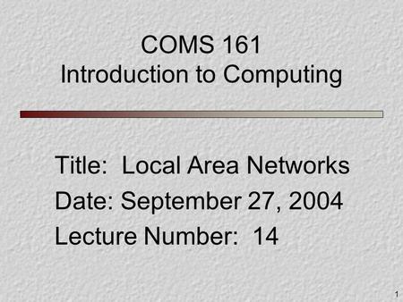 1 COMS 161 Introduction to Computing Title: Local Area Networks Date: September 27, 2004 Lecture Number: 14.