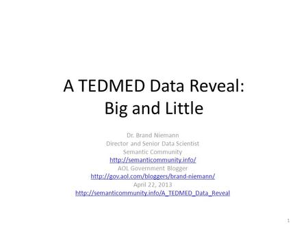 A TEDMED Data Reveal: Big and Little Dr. Brand Niemann Director and Senior Data Scientist Semantic Community  AOL Government.