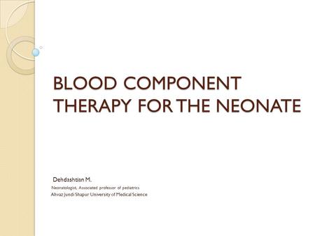 BLOOD COMPONENT THERAPY FOR THE NEONATE