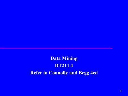 1 Data Mining DT211 4 Refer to Connolly and Begg 4ed.