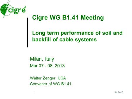 9/4/20151 Cigre WG B1.41 Meeting Long term performance of soil and backfill of cable systems Milan, Italy Mar 07 - 08, 2013 Walter Zenger, USA Convener.