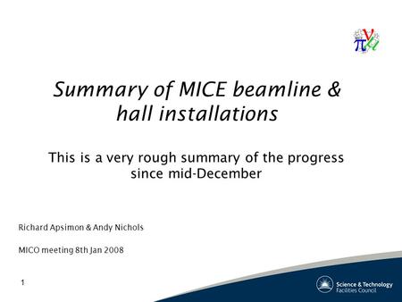 1 Summary of MICE beamline & hall installations This is a very rough summary of the progress since mid-December Richard Apsimon & Andy Nichols MICO meeting.