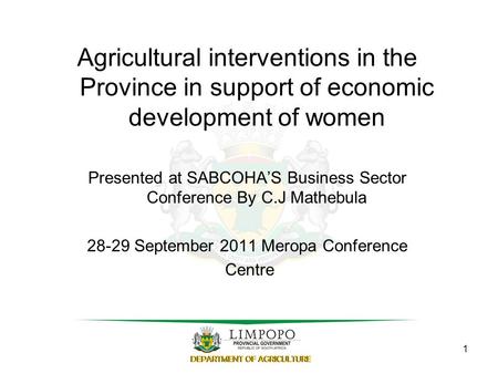 Agricultural interventions in the Province in support of economic development of women Presented at SABCOHA’S Business Sector Conference By C.J Mathebula.