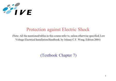 Protection against Electric Shock (Note: All the mentioned tables in this course refer to, unless otherwise specified, Low Voltage Electrical Installation.