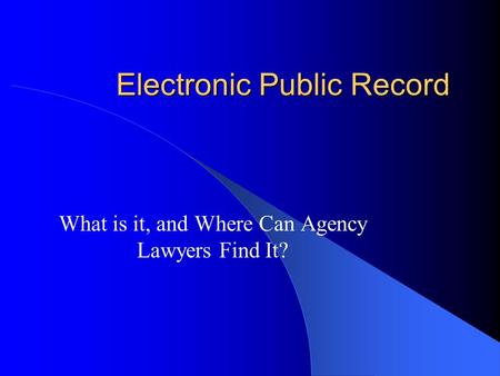 Electronic Public Record What is it, and Where Can Agency Lawyers Find It?