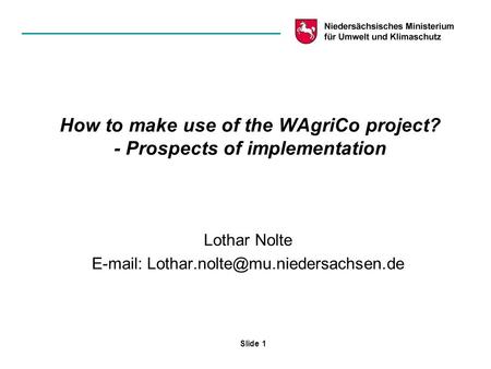 Slide 1 How to make use of the WAgriCo project? - Prospects of implementation Lothar Nolte