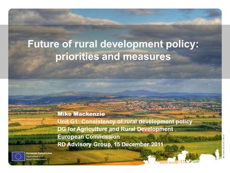 Ⓒ Judith Bermúdez Morte Future of rural development policy: priorities and measures Mike Mackenzie Unit G1: Consistency of rural development policy DG.
