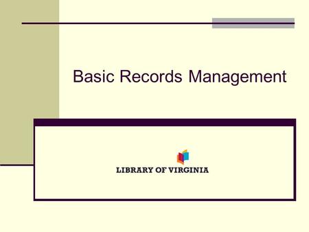 Basic Records Management. What we’ll cover Virginia Public Records Act Definitions Understanding and using the LVA General Schedules The schedule cover.