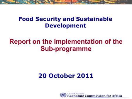 Food Security and Sustainable Development Report on the Implementation of the Sub-programme 20 October 2011.