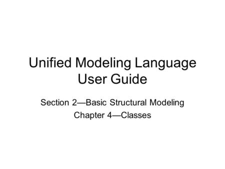 Unified Modeling Language User Guide Section 2—Basic Structural Modeling Chapter 4—Classes.