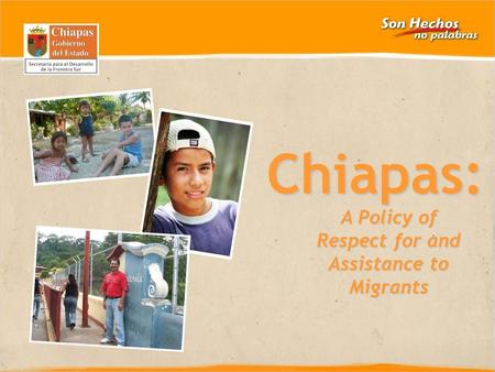 CHIAPAS 2006-2009 A Policy of Respect for and Assistance to Migrants Chiapas: