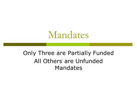 Mandates Only Three are Partially Funded All Others are Unfunded Mandates.