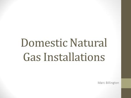 Domestic Natural Gas Installations Marc Billington.
