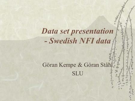 Data set presentation - Swedish NFI data Göran Kempe & Göran Ståhl SLU.