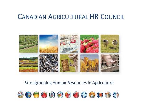 C ANADIAN A GRICULTURAL HR C OUNCIL Strengthening Human Resources in Agriculture.