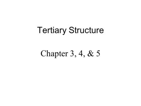 Tertiary Structure Chapter 3, 4, & 5.