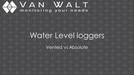 Water Level loggers Vented vs Absolute. Definitions Absolute: Measures total pressure (weight) above the sensor. Atmospheric pressure must be removed.