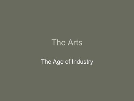 The Arts The Age of Industry. Romanticism Diverse style Emotional appeal Tended toward nature, the Gothic and, often, the macabre. Fought to break the.