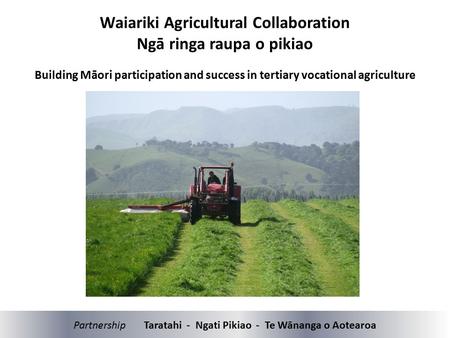 Partnership Taratahi - Ngati Pikiao - Te Wānanga o Aotearoa Waiariki Agricultural Collaboration Ngā ringa raupa o pikiao Building Māori participation and.