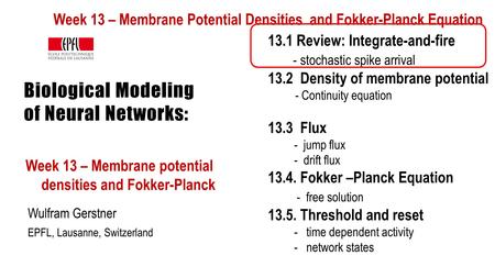 Biological Modeling of Neural Networks: Week 13 – Membrane potential densities and Fokker-Planck Wulfram Gerstner EPFL, Lausanne, Switzerland 13.1 Review: