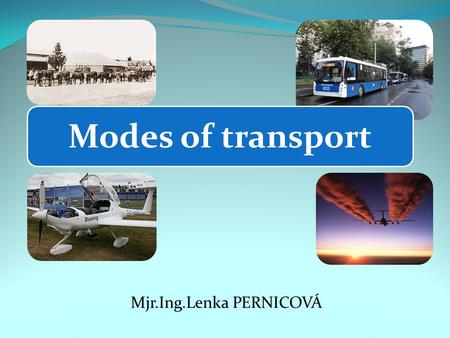 Mjr.Ing.Lenka PERNICOVÁ Modes of transport. Content Division Elements Mode of transport Transport.