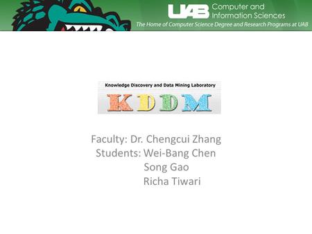 Faculty: Dr. Chengcui Zhang Students: Wei-Bang Chen Song Gao Richa Tiwari.