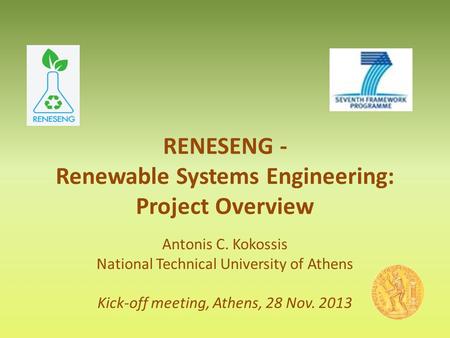 RENESENG - Renewable Systems Engineering: Project Overview Antonis C. Kokossis National Technical University of Athens Kick-off meeting, Athens, 28 Nov.