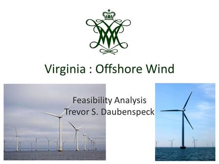 Virginia : Offshore Wind Feasibility Analysis Trevor S. Daubenspeck.